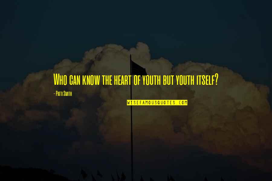 Kovacik Jan Quotes By Patti Smith: Who can know the heart of youth but Kovacik Jan Quotes By Patti Smith: Who can know the heart of youth but