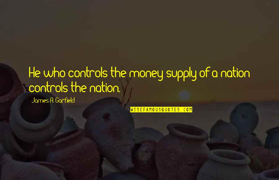 Kovacikova Quotes By James A. Garfield: He who controls the money supply of a Kovacikova Quotes By James A. Garfield: He who controls the money supply of a