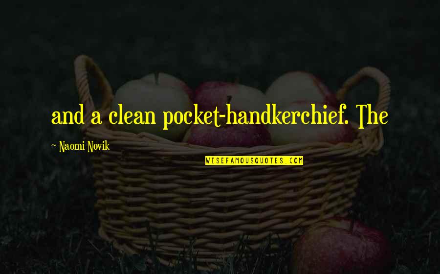 Kovacikova Quotes By Naomi Novik: and a clean pocket-handkerchief. The Kovacikova Quotes By Naomi Novik: and a clean pocket-handkerchief. The