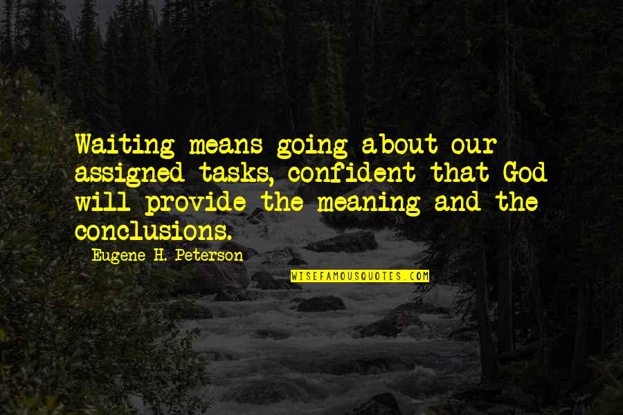 Kovack Aim Quotes By Eugene H. Peterson: Waiting means going about our assigned tasks, confident Kovack Aim Quotes By Eugene H. Peterson: Waiting means going about our assigned tasks, confident