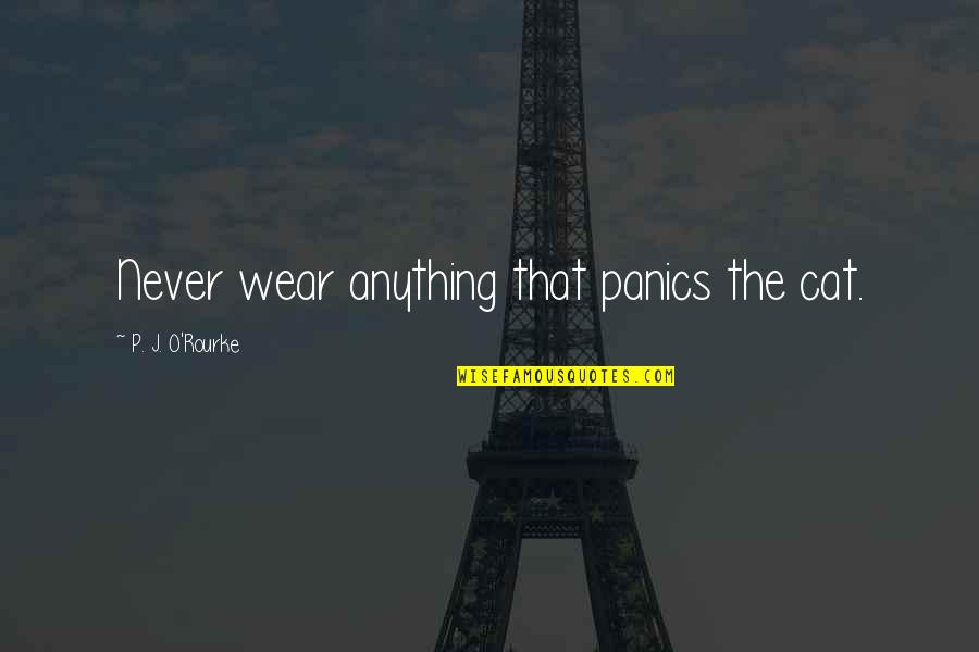 Kovack Aim Quotes By P. J. O'Rourke: Never wear anything that panics the cat. Kovack Aim Quotes By P. J. O'Rourke: Never wear anything that panics the cat.