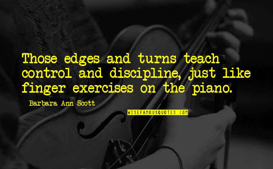 Kovalchuk Ilya Quotes By Barbara Ann Scott: Those edges and turns teach control and discipline, Kovalchuk Ilya Quotes By Barbara Ann Scott: Those edges and turns teach control and discipline,