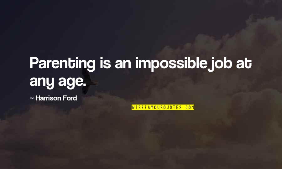 Kovalchuk Quotes By Harrison Ford: Parenting is an impossible job at any age.