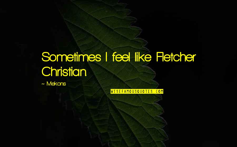 Kovalik Atp Quotes By Mekons: Sometimes I feel like Fletcher Christian.