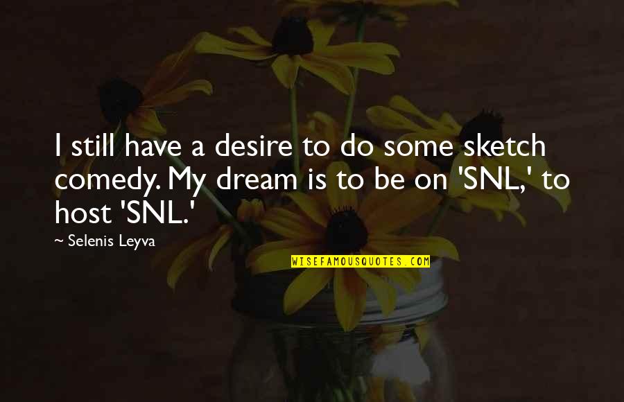 Kovalinskiy Quotes By Selenis Leyva: I still have a desire to do some Kovalinskiy Quotes By Selenis Leyva: I still have a desire to do some