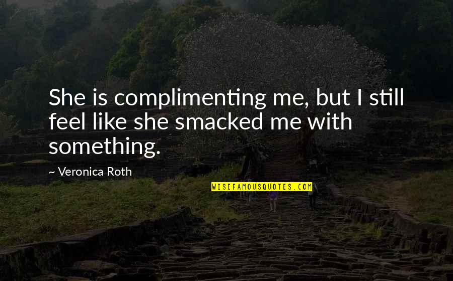 Kovalova Signature Quotes By Veronica Roth: She is complimenting me, but I still feel