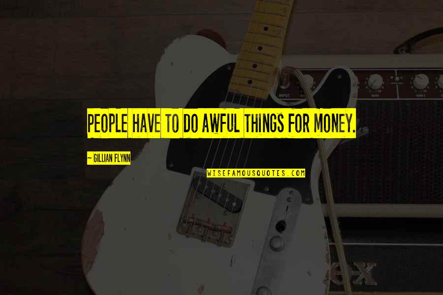 Kovalyov Anton Quotes By Gillian Flynn: People have to do awful things for money.