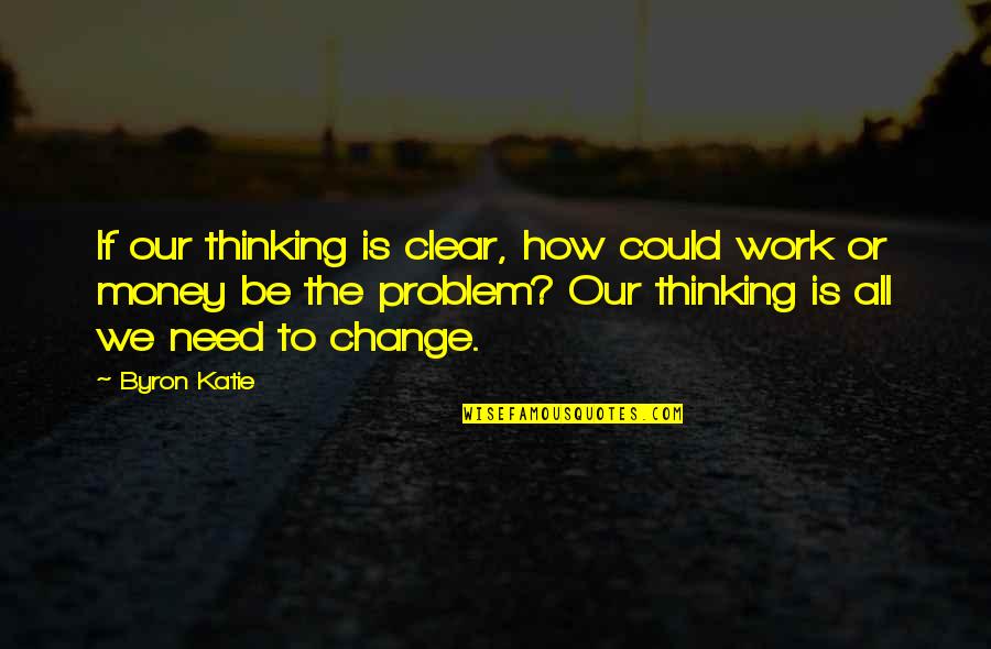Kovana Unutarnja Quotes By Byron Katie: If our thinking is clear, how could work Kovana Unutarnja Quotes By Byron Katie: If our thinking is clear, how could work