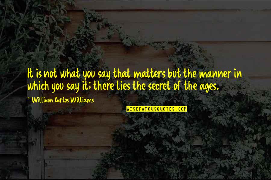 Kovari Magic Quotes By William Carlos Williams: It is not what you say that matters Kovari Magic Quotes By William Carlos Williams: It is not what you say that matters