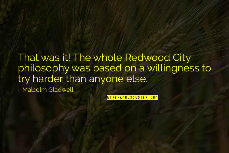 Kovarian Quotes By Malcolm Gladwell: That was it! The whole Redwood City philosophy