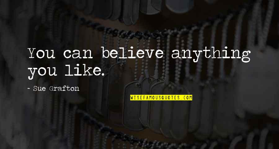 Kovarian Quotes By Sue Grafton: You can believe anything you like.