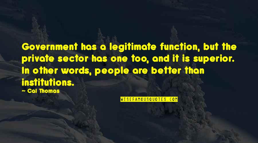 Kovars Carmichael Quotes By Cal Thomas: Government has a legitimate function, but the private Kovars Carmichael Quotes By Cal Thomas: Government has a legitimate function, but the private