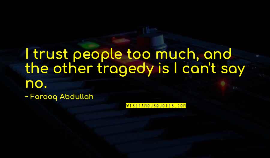 Kovarson Quotes By Farooq Abdullah: I trust people too much, and the other Kovarson Quotes By Farooq Abdullah: I trust people too much, and the other