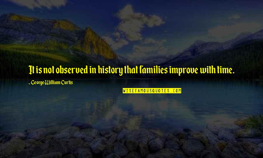 Kovarson Quotes By George William Curtis: It is not observed in history that families Kovarson Quotes By George William Curtis: It is not observed in history that families