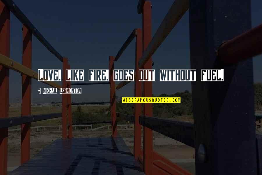 Kovatch Ford Quotes By Mikhail Lermontov: Love, like fire, goes out without fuel. Kovatch Ford Quotes By Mikhail Lermontov: Love, like fire, goes out without fuel.