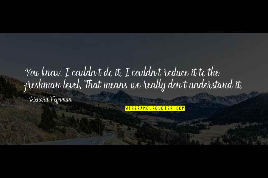 Kovatch Ford Quotes By Richard Feynman: You know, I couldn't do it. I couldn't