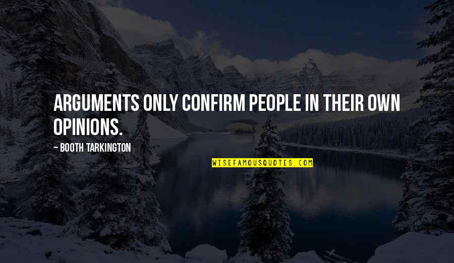 Kovatcheva Quotes By Booth Tarkington: Arguments only confirm people in their own opinions.