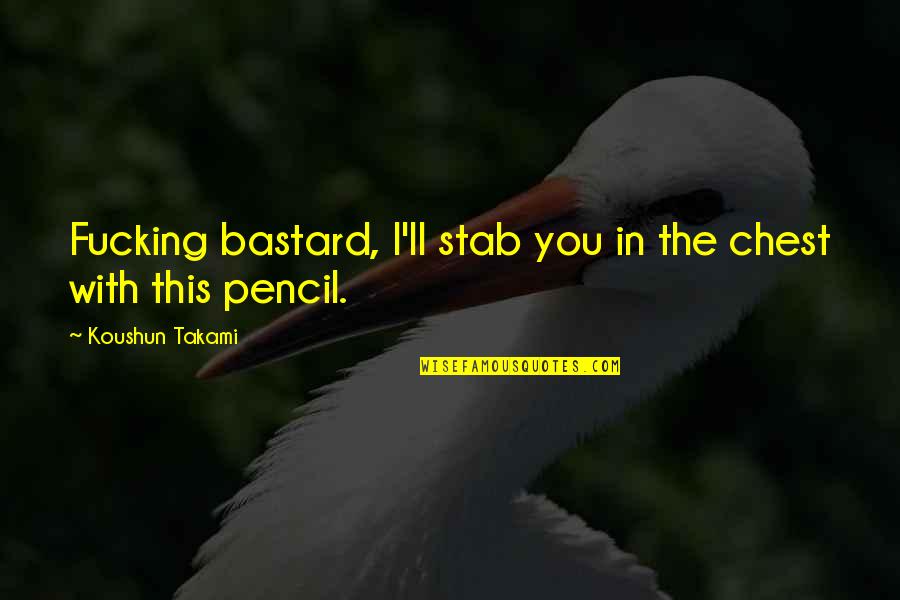 Kovats Quotes By Koushun Takami: Fucking bastard, I'll stab you in the chest Kovats Quotes By Koushun Takami: Fucking bastard, I'll stab you in the chest