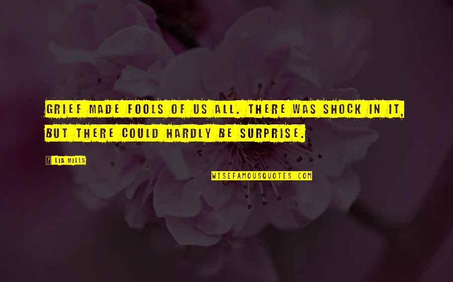 Kovats School Quotes By Lia Mills: Grief made fools of us all. There was