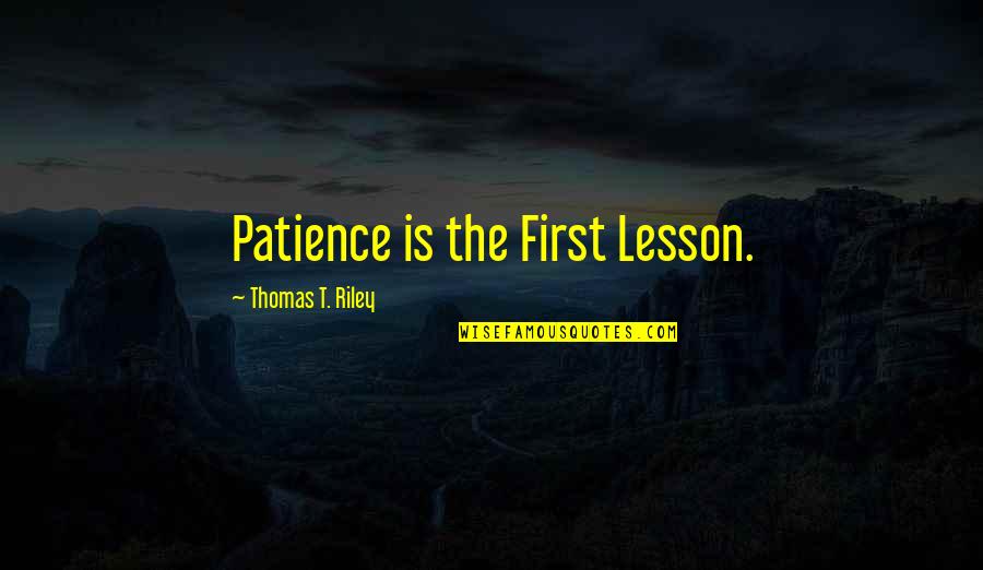 Kovenant Quotes By Thomas T. Riley: Patience is the First Lesson.