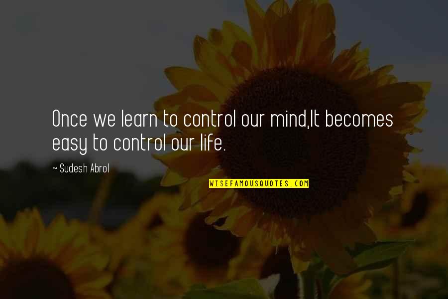 Kovens Eye Quotes By Sudesh Abrol: Once we learn to control our mind,It becomes