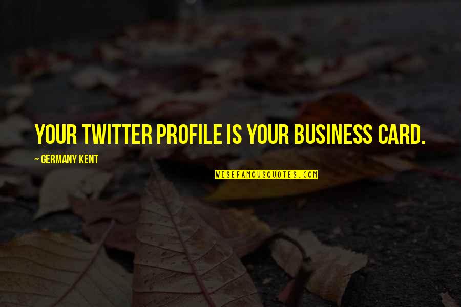 Kovensky Quotes By Germany Kent: Your Twitter Profile is your business card.