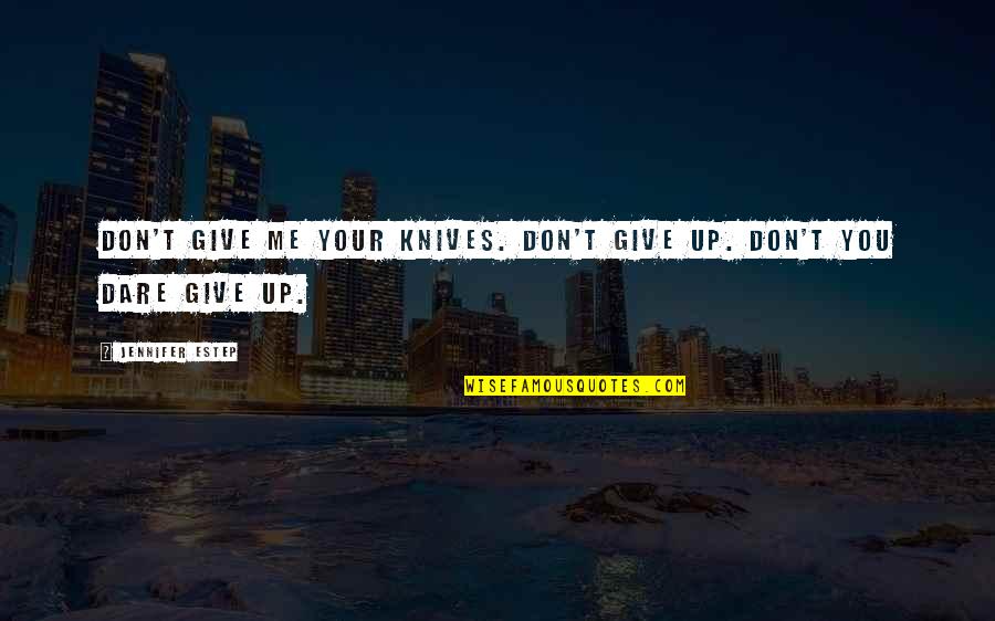 Kovetz Chof Quotes By Jennifer Estep: Don't give me your knives. Don't give up. Kovetz Chof Quotes By Jennifer Estep: Don't give me your knives. Don't give up.