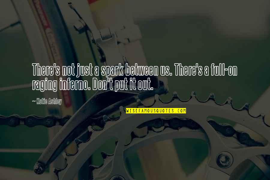 Kovic Drown Quotes By Katie Ashley: There's not just a spark between us. There's Kovic Drown Quotes By Katie Ashley: There's not just a spark between us. There's