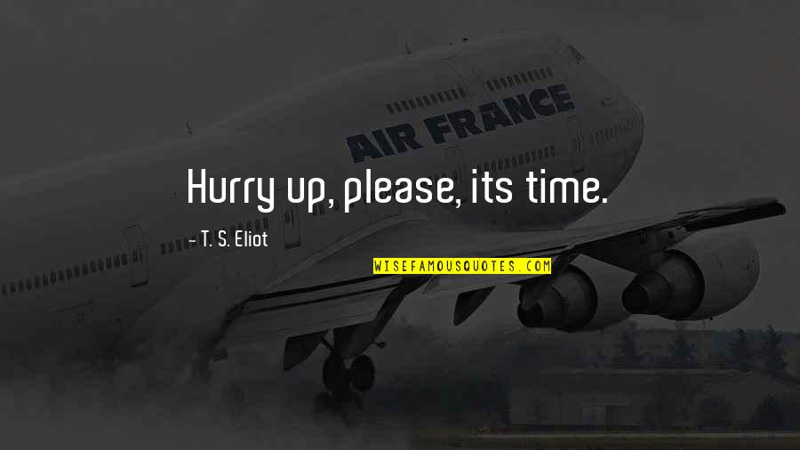 Kovic Drown Quotes By T. S. Eliot: Hurry up, please, its time. Kovic Drown Quotes By T. S. Eliot: Hurry up, please, its time.