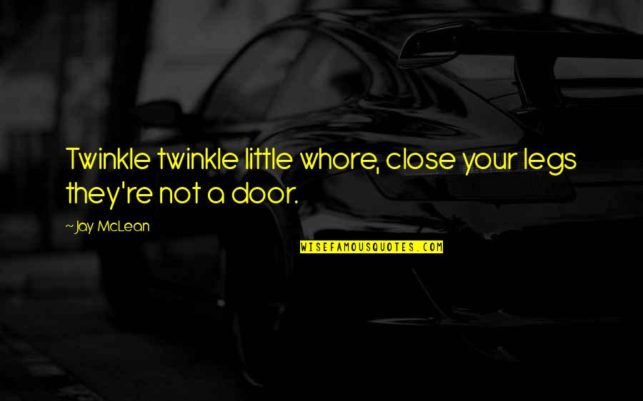 Kovicheck Quotes By Jay McLean: Twinkle twinkle little whore, close your legs they're