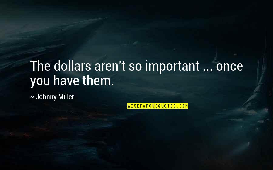 Kovilambakkam Quotes By Johnny Miller: The dollars aren't so important ... once you Kovilambakkam Quotes By Johnny Miller: The dollars aren't so important ... once you