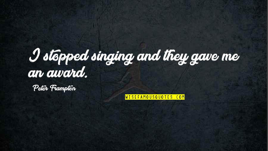 Kovilambakkam Quotes By Peter Frampton: I stopped singing and they gave me an Kovilambakkam Quotes By Peter Frampton: I stopped singing and they gave me an