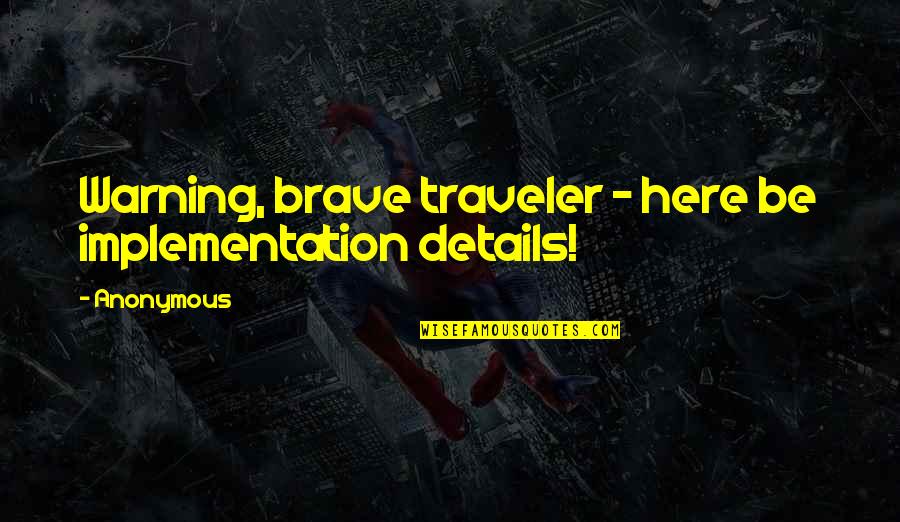 Kovitec Quotes By Anonymous: Warning, brave traveler - here be implementation details!