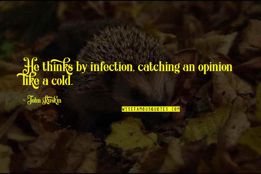 Kovitec Quotes By John Ruskin: He thinks by infection, catching an opinion like