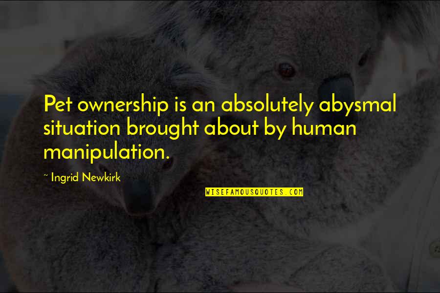 Kovler Lion Quotes By Ingrid Newkirk: Pet ownership is an absolutely abysmal situation brought