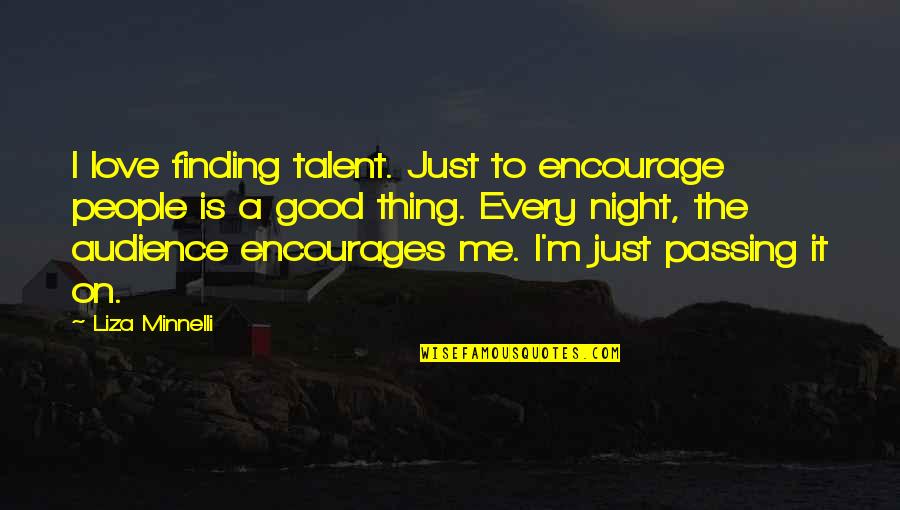 Kovler Lion Quotes By Liza Minnelli: I love finding talent. Just to encourage people Kovler Lion Quotes By Liza Minnelli: I love finding talent. Just to encourage people