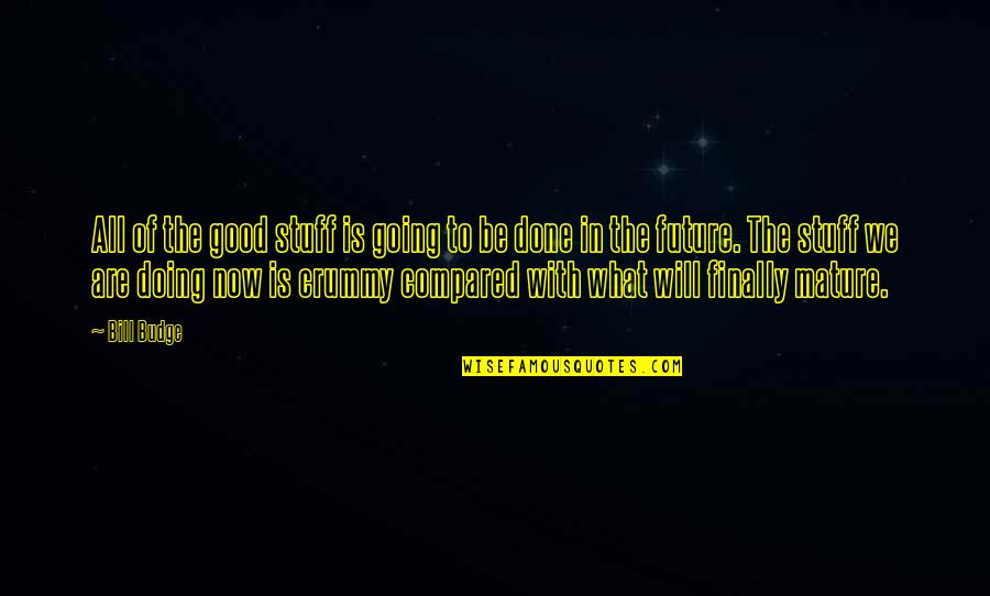 Kovler Transplant Quotes By Bill Budge: All of the good stuff is going to Kovler Transplant Quotes By Bill Budge: All of the good stuff is going to