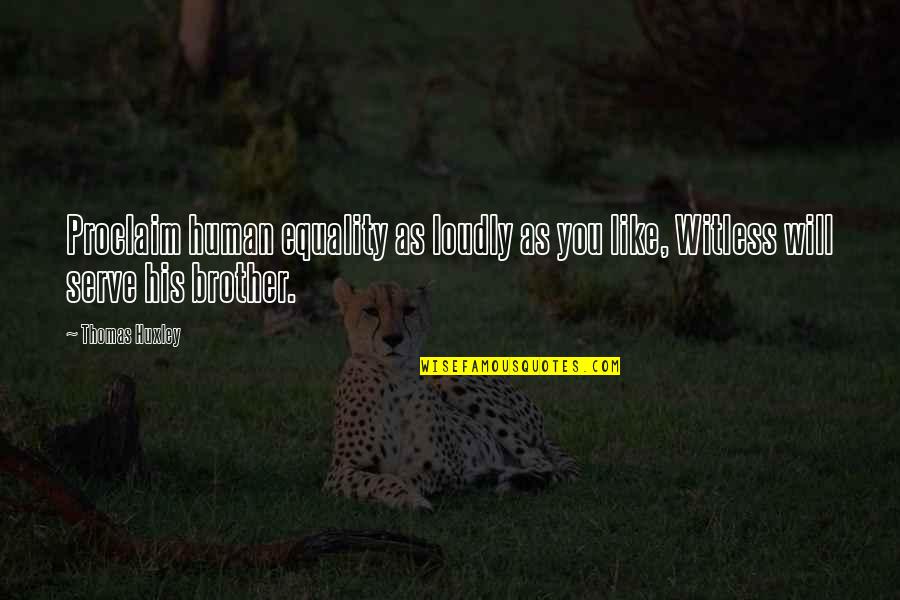 Kovler Transplant Quotes By Thomas Huxley: Proclaim human equality as loudly as you like,