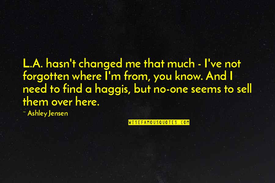 Kovot Fondue Quotes By Ashley Jensen: L.A. hasn't changed me that much - I've Kovot Fondue Quotes By Ashley Jensen: L.A. hasn't changed me that much - I've