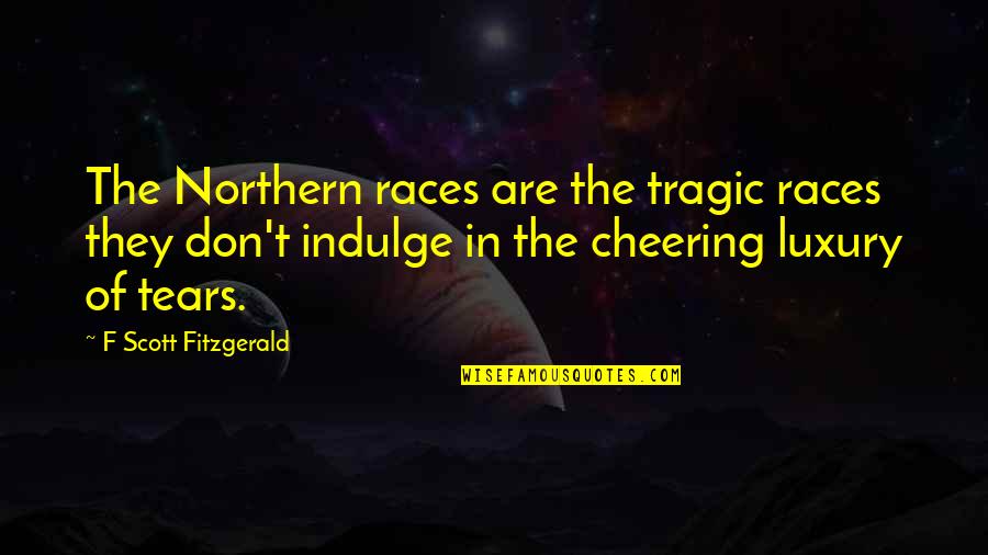 Kovot Fondue Quotes By F Scott Fitzgerald: The Northern races are the tragic races they