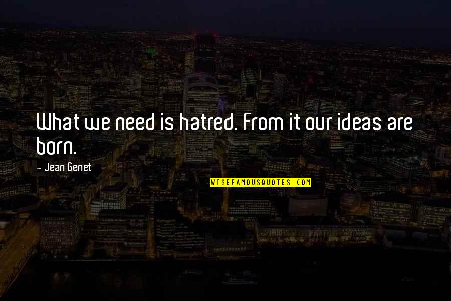 Kovot Fondue Quotes By Jean Genet: What we need is hatred. From it our Kovot Fondue Quotes By Jean Genet: What we need is hatred. From it our