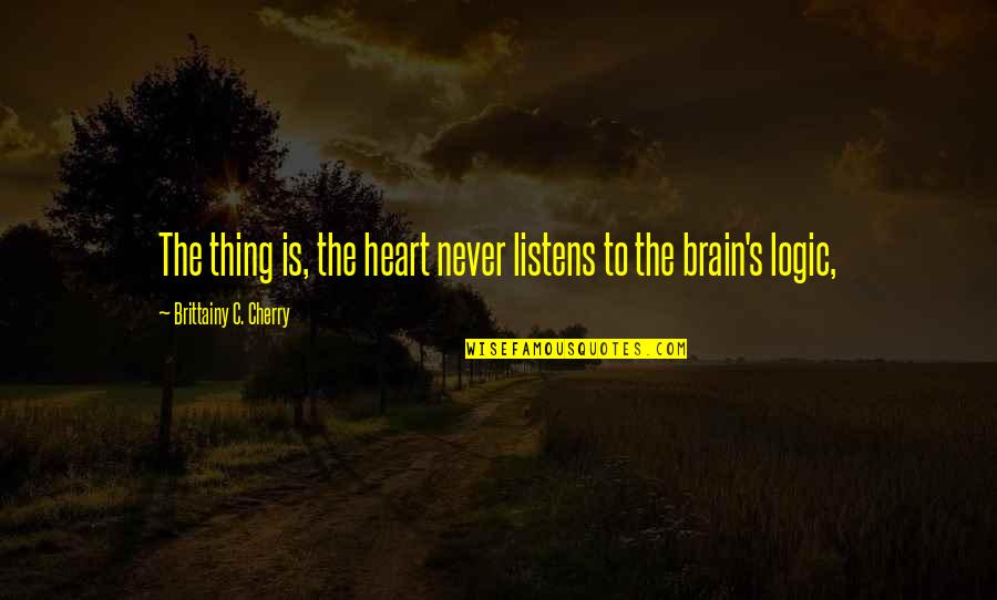 Kovu Quotes By Brittainy C. Cherry: The thing is, the heart never listens to Kovu Quotes By Brittainy C. Cherry: The thing is, the heart never listens to