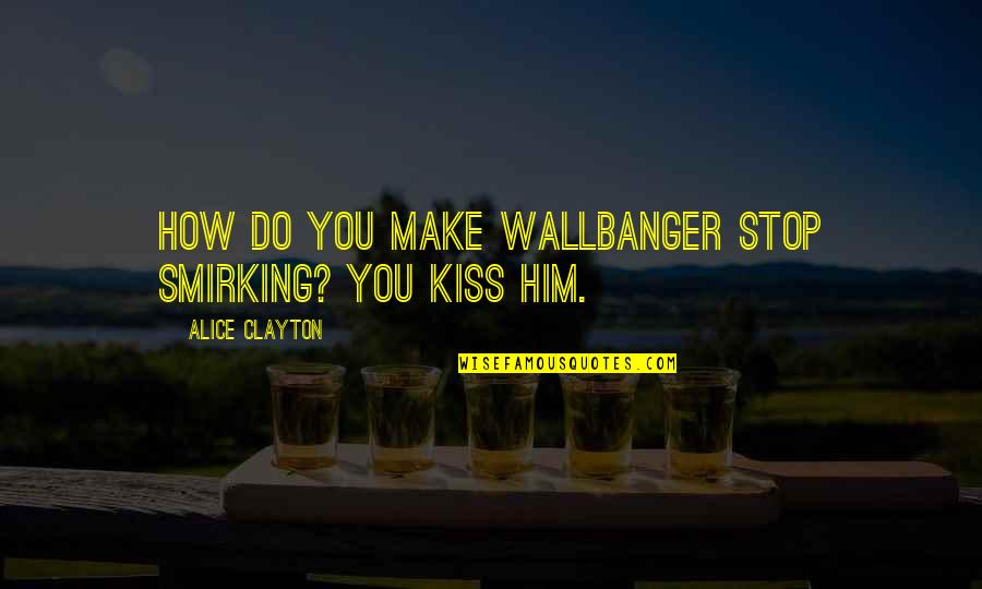 Kowa Pharmaceuticals Quotes By Alice Clayton: How do you make Wallbanger stop smirking? You