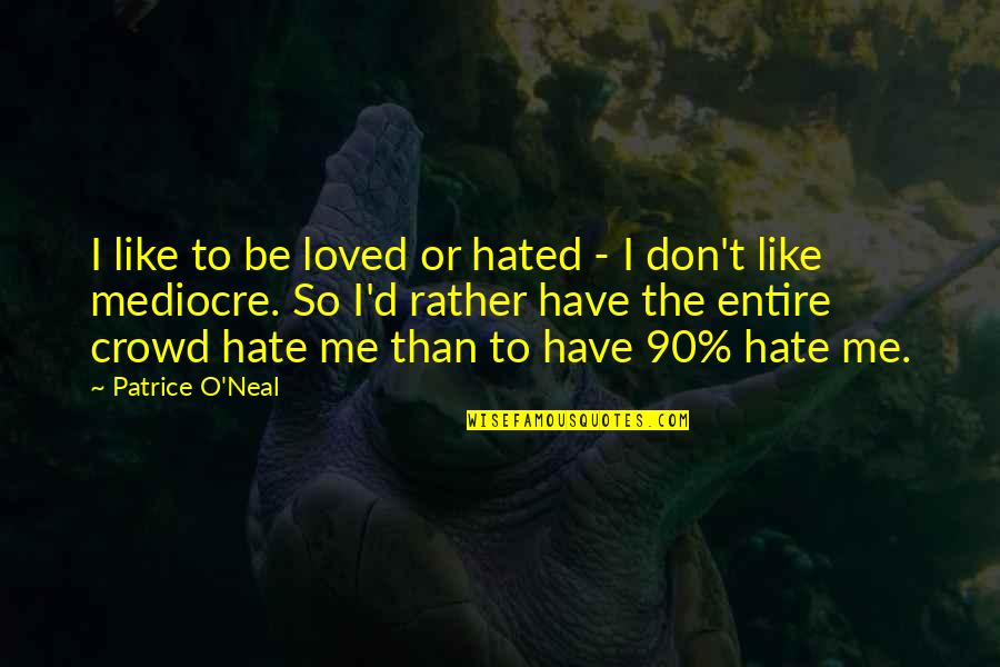 Kowalchuk Homes Quotes By Patrice O'Neal: I like to be loved or hated -