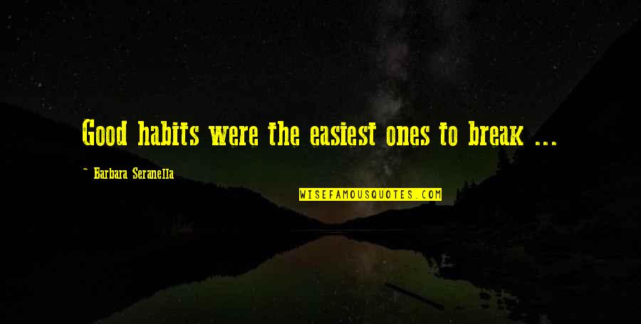 Kowalczyk Md Quotes By Barbara Seranella: Good habits were the easiest ones to break Kowalczyk Md Quotes By Barbara Seranella: Good habits were the easiest ones to break