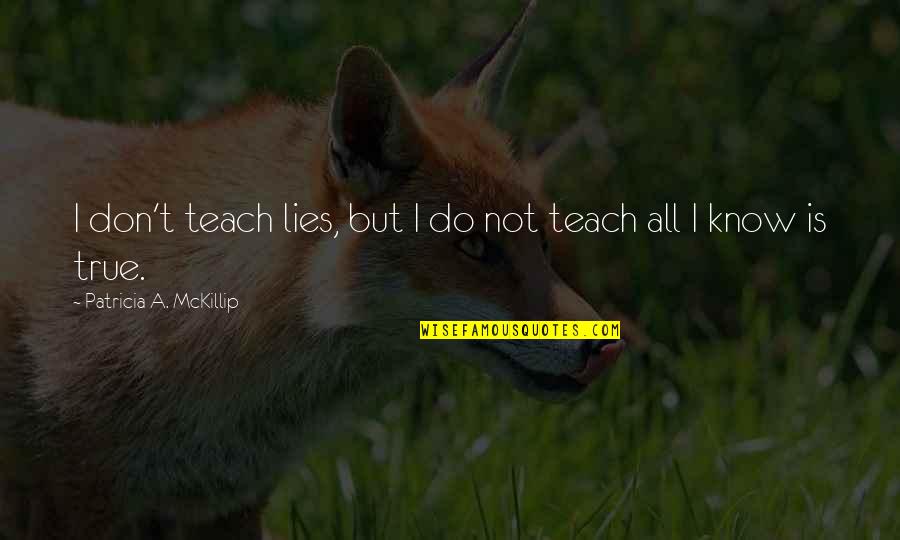 Kowalick Portola Quotes By Patricia A. McKillip: I don't teach lies, but I do not Kowalick Portola Quotes By Patricia A. McKillip: I don't teach lies, but I do not