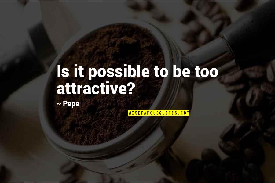 Kowaliga Quotes By Pepe: Is it possible to be too attractive?