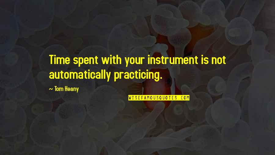Kowalik And Associates Quotes By Tom Heany: Time spent with your instrument is not automatically