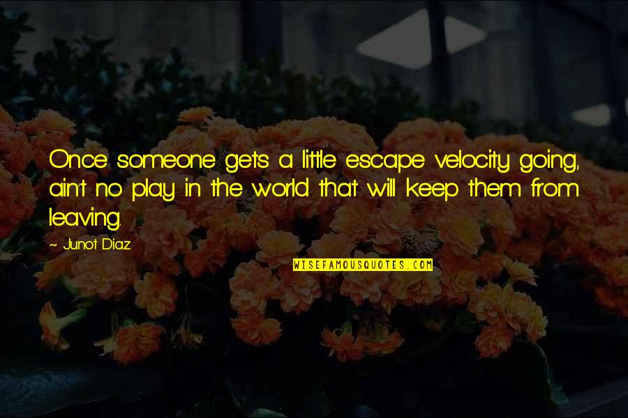 Kowalke Weebly Quotes By Junot Diaz: Once someone gets a little escape velocity going, Kowalke Weebly Quotes By Junot Diaz: Once someone gets a little escape velocity going,