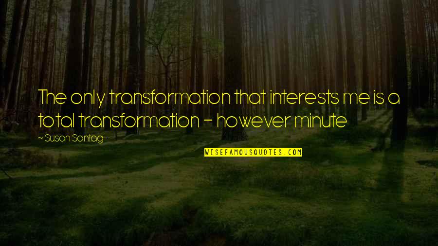 Kowalska Aneta Quotes By Susan Sontag: The only transformation that interests me is a